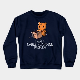 A Cable Hoarding Problem Funny Geeky Gadget Lover Crewneck Sweatshirt